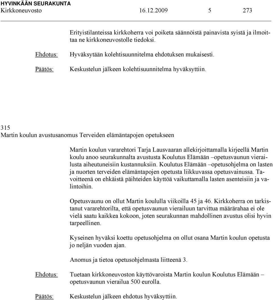 315 Martin koulun avustusanomus Terveiden elämäntapojen opetukseen Martin koulun vararehtori Tarja Lausvaaran allekirjoittamalla kirjeellä Martin koulu anoo seurakunnalta avustusta Koulutus Elämään