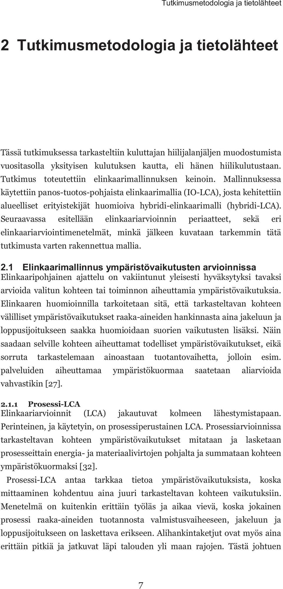 Mallinnuksessa käytettiin panos-tuotos-pohjaista elinkaarimallia (IO-LCA), josta kehitettiin alueelliset erityistekijät huomioiva hybridi-elinkaarimalli (hybridi-lca).