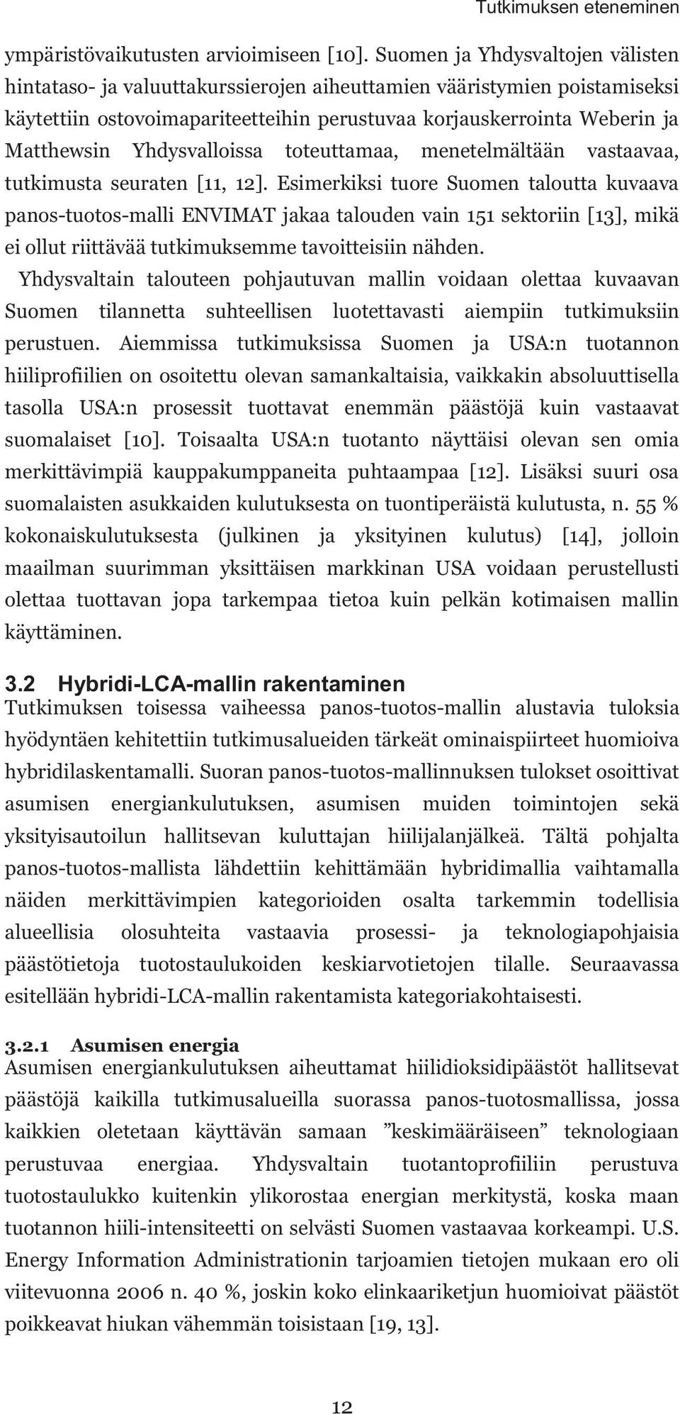 Yhdysvalloissa toteuttamaa, menetelmältään vastaavaa, tutkimusta seuraten [11, 12].