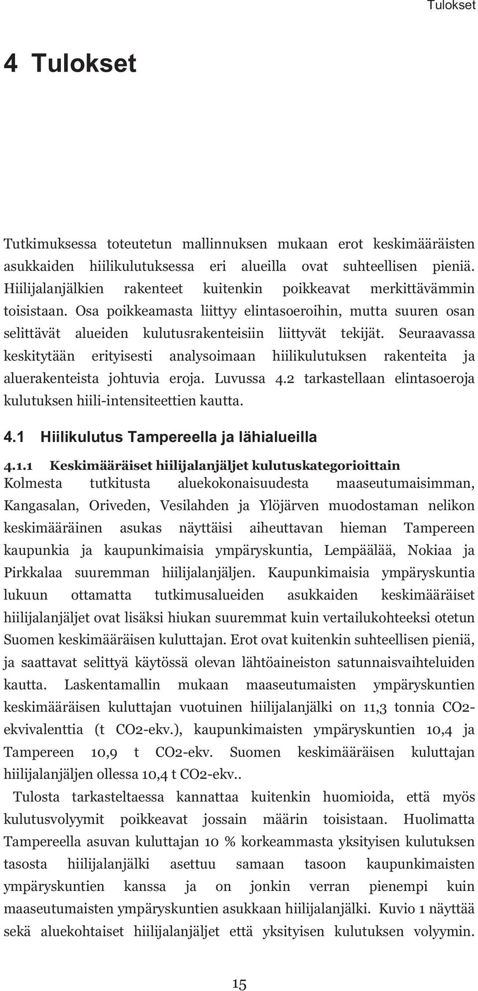 Seuraavassa keskitytään erityisesti analysoimaan hiilikulutuksen rakenteita ja aluerakenteista johtuvia eroja. Luvussa 4.2 tarkastellaan elintasoeroja kulutuksen hiili-intensiteettien kautta. 4.1 Hiilikulutus Tampereella ja lähialueilla 4.