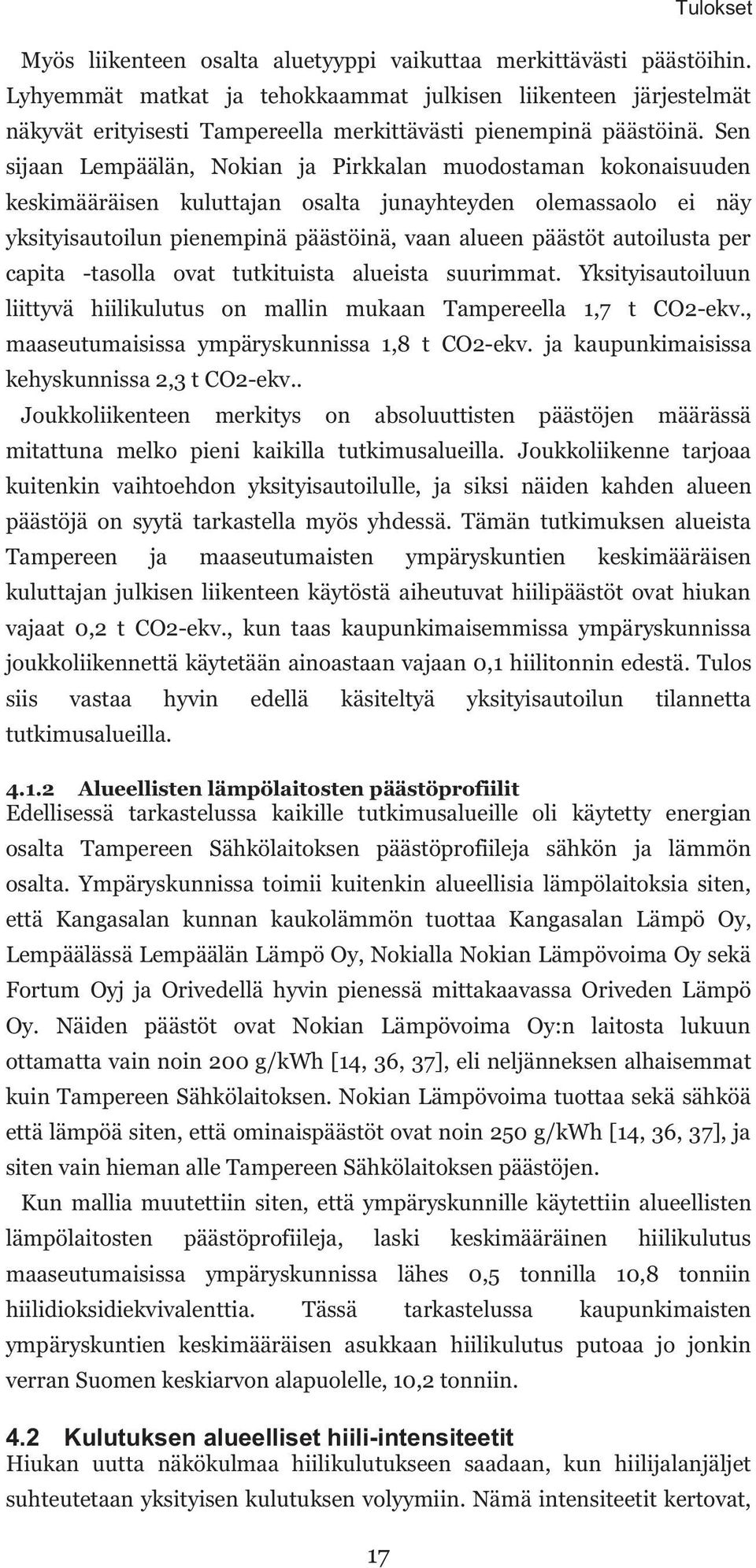 Sen sijaan Lempäälän, Nokian ja Pirkkalan muodostaman kokonaisuuden keskimääräisen kuluttajan osalta junayhteyden olemassaolo ei näy yksityisautoilun pienempinä päästöinä, vaan alueen päästöt