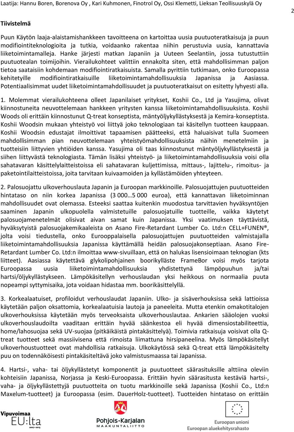 Vierailukohteet valittiin ennakolta siten, että mahdollisimman paljon tietoa saataisiin kohdemaan modifiointiratkaisuista.