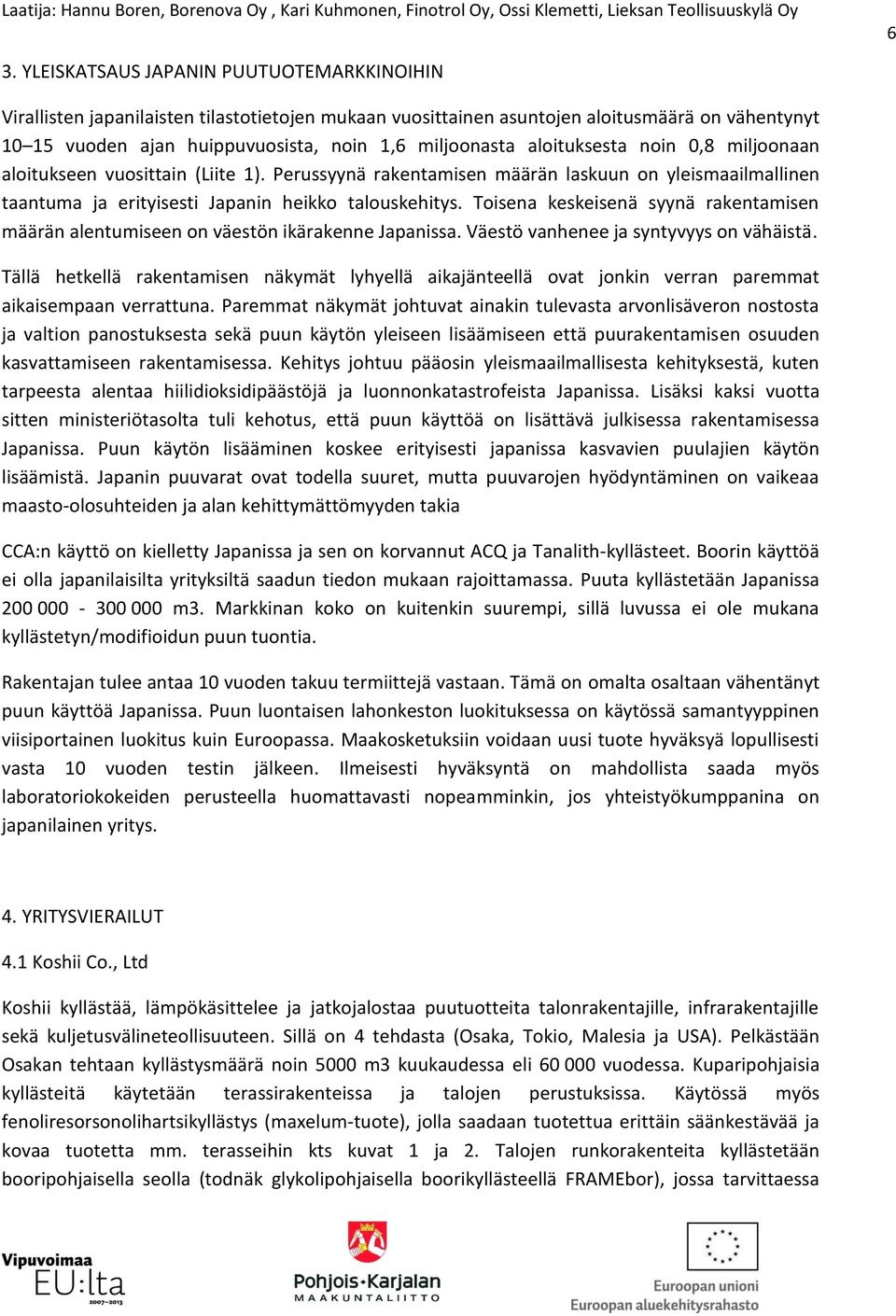 Toisena keskeisenä syynä rakentamisen määrän alentumiseen on väestön ikärakenne Japanissa. Väestö vanhenee ja syntyvyys on vähäistä.