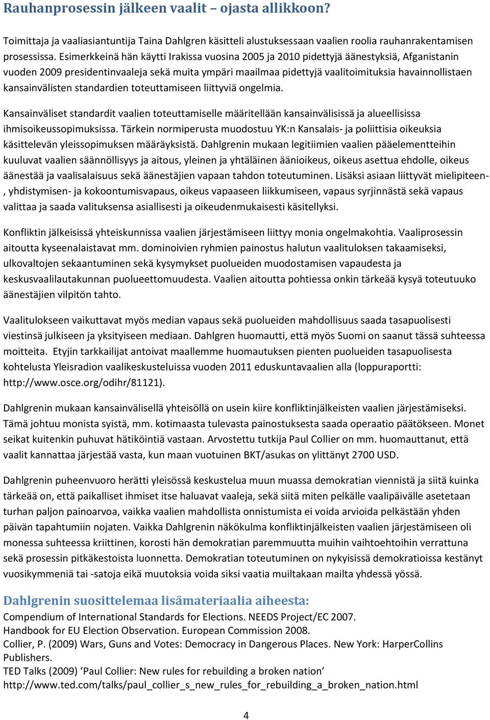 kansainvälisten standardien toteuttamiseen liittyviä ongelmia. Kansainväliset standardit vaalien toteuttamiselle määritellään kansainvälisissä ja alueellisissa ihmisoikeussopimuksissa.