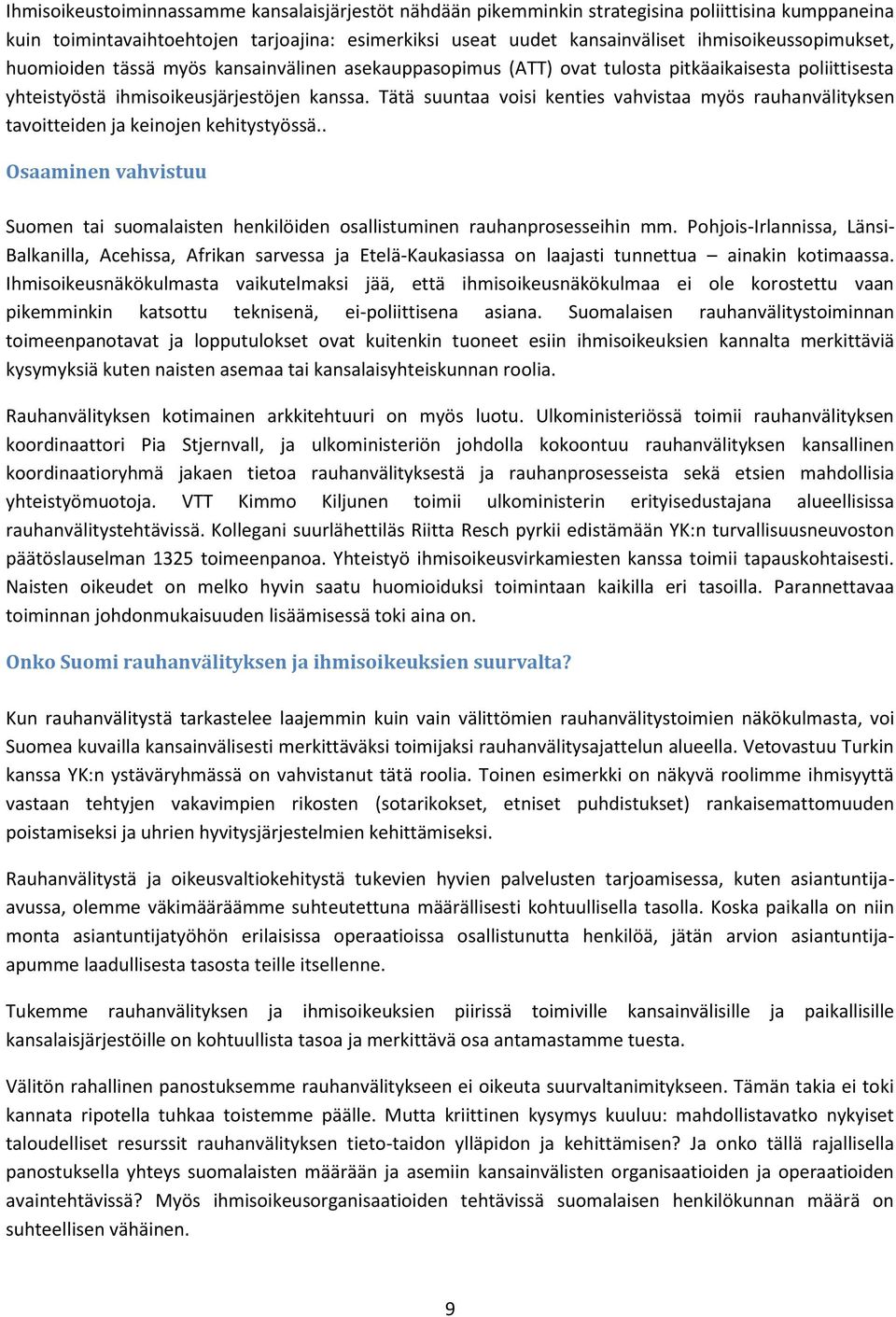 Tätä suuntaa voisi kenties vahvistaa myös rauhanvälityksen tavoitteiden ja keinojen kehitystyössä.. Osaaminen vahvistuu Suomen tai suomalaisten henkilöiden osallistuminen rauhanprosesseihin mm.