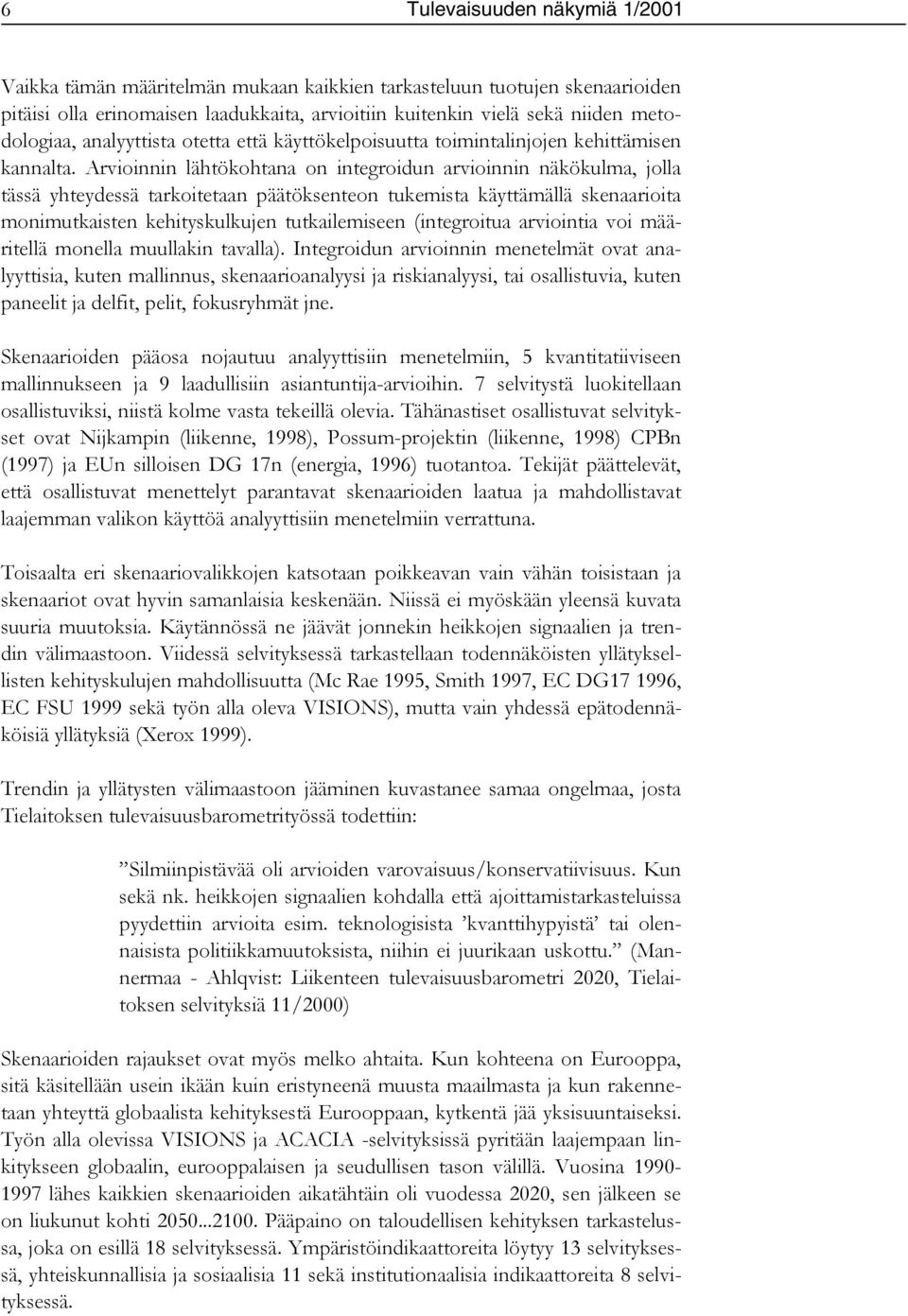 Arvioinnin lähtökohtana on integroidun arvioinnin näkökulma, jolla tässä yhteydessä tarkoitetaan päätöksenteon tukemista käyttämällä skenaarioita monimutkaisten kehityskulkujen tutkailemiseen