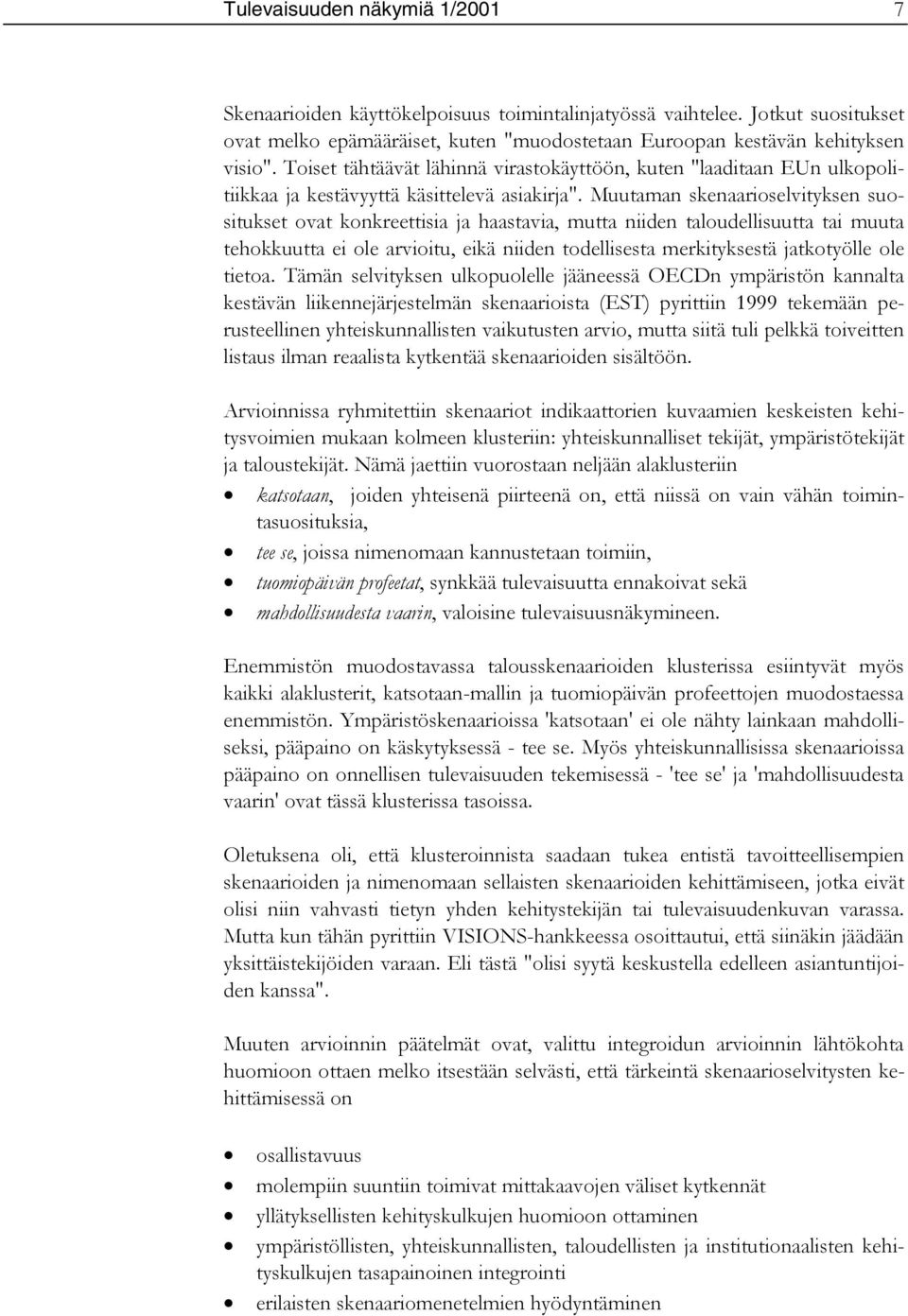 Muutaman skenaarioselvityksen suositukset ovat konkreettisia ja haastavia, mutta niiden taloudellisuutta tai muuta tehokkuutta ei ole arvioitu, eikä niiden todellisesta merkityksestä jatkotyölle ole