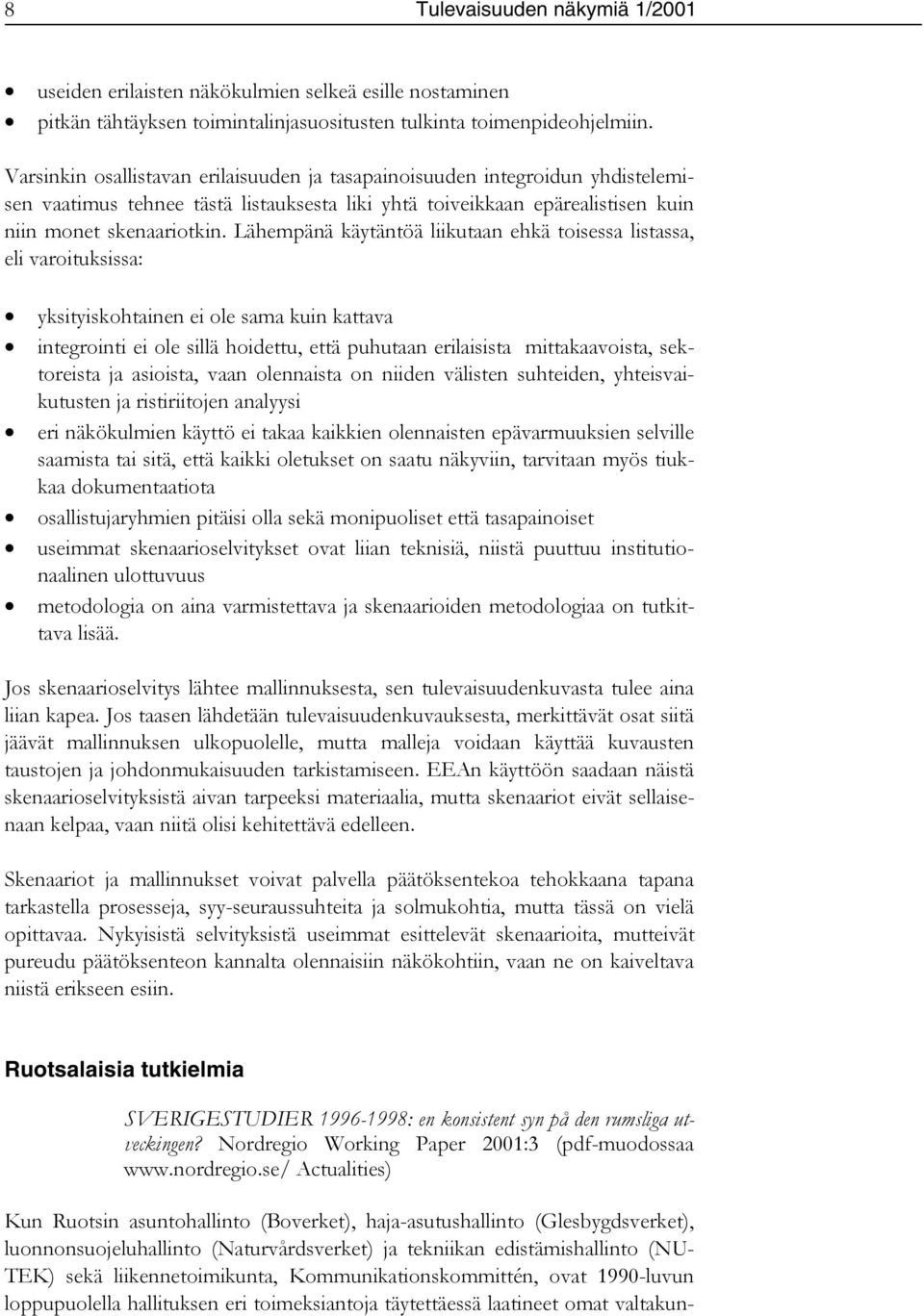 Lähempänä käytäntöä liikutaan ehkä toisessa listassa, eli varoituksissa: yksityiskohtainen ei ole sama kuin kattava integrointi ei ole sillä hoidettu, että puhutaan erilaisista mittakaavoista,