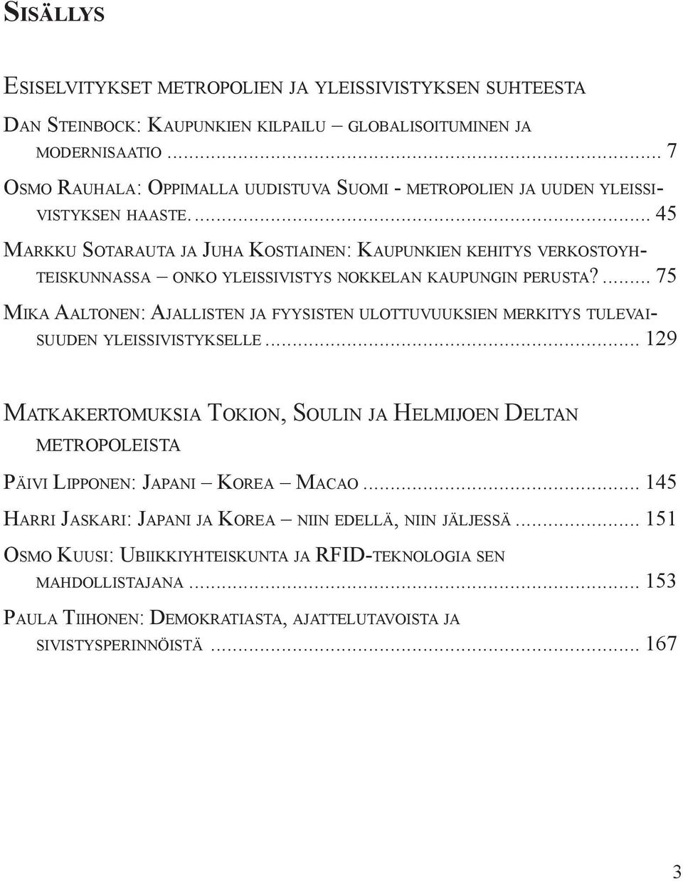 .. 45 MARKKU SOTARAUTA JA JUHA KOSTIAINEN: KAUPUNKIEN KEHITYS VERKOSTOYH- TEISKUNNASSA ONKO YLEISSIVISTYS NOKKELAN KAUPUNGIN PERUSTA?