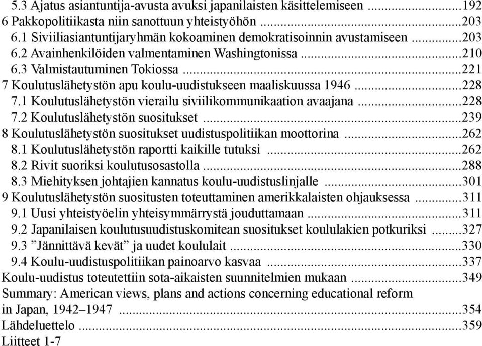 1 Koulutuslähetystön vierailu siviilikommunikaation avaajana...228 7.2 Koulutuslähetystön suositukset...239 8 Koulutuslähetystön suositukset uudistuspolitiikan moottorina...262 8.