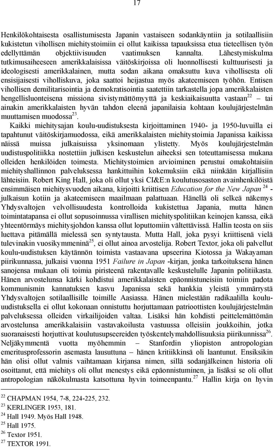 Lähestymiskulma tutkimusaiheeseen amerikkalaisissa väitöskirjoissa oli luonnollisesti kulttuurisesti ja ideologisesti amerikkalainen, mutta sodan aikana omaksuttu kuva vihollisesta oli ensisijaisesti