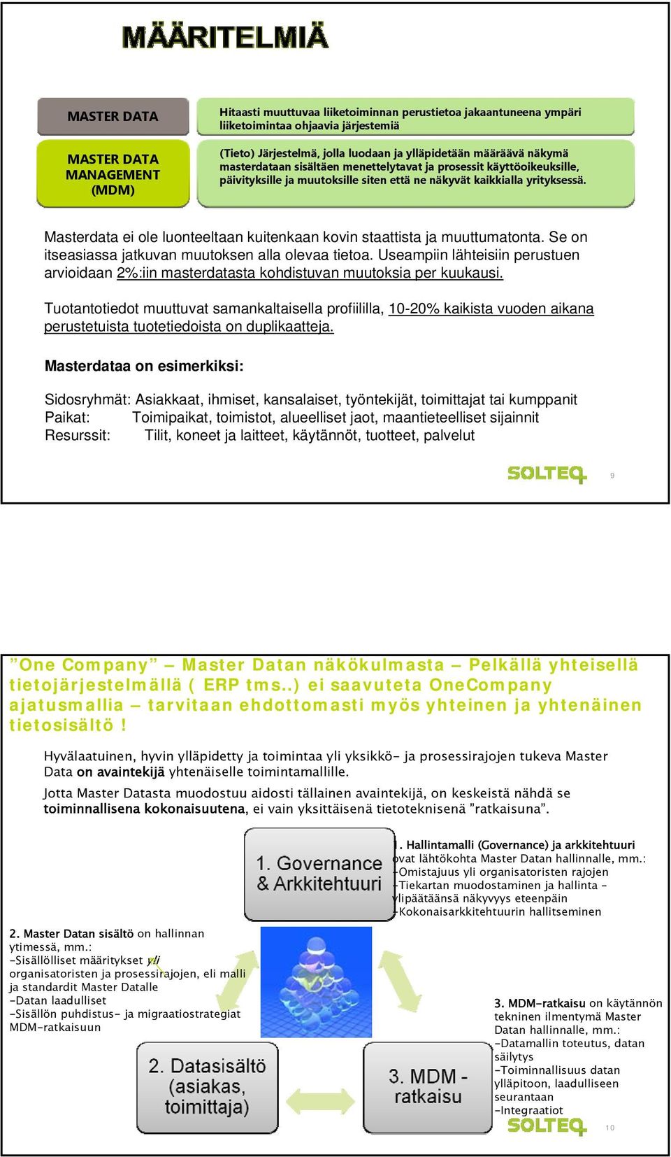 Masterdata ei ole luonteeltaan kuitenkaan kovin staattista ja muuttumatonta. Se on itseasiassa jatkuvan muutoksen alla olevaa tietoa.