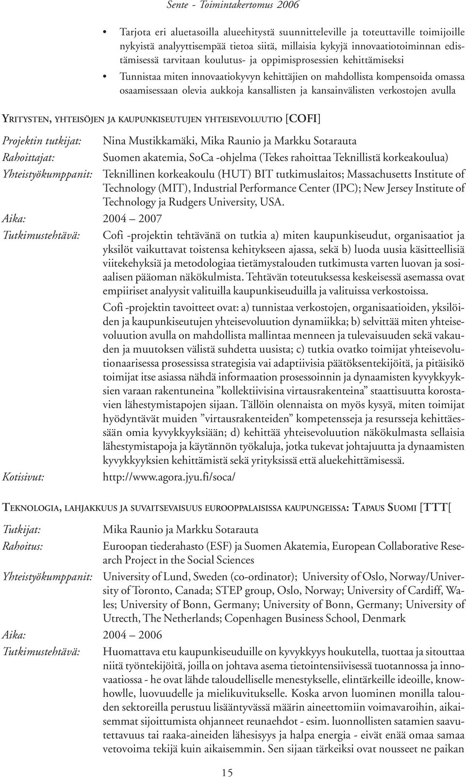 YRITYSTEN, YHTEISÖJEN JA KAUPUNKISEUTUJEN YHTEISEVOLUUTIO [COFI] Projektin tutkijat: Nina Mustikkamäki, Mika Raunio ja Markku Sotarauta Rahoittajat: Suomen akatemia, SoCa -ohjelma (Tekes rahoittaa