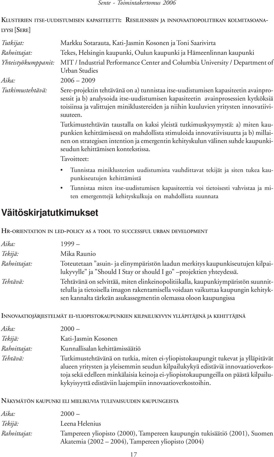 Tutkimustehtävä: Sere-projektin tehtävänä on a) tunnistaa itse-uudistumisen kapasiteetin avainprosessit ja b) analysoida itse-uudistumisen kapasiteetin avainprosessien kytköksiä toisiinsa ja