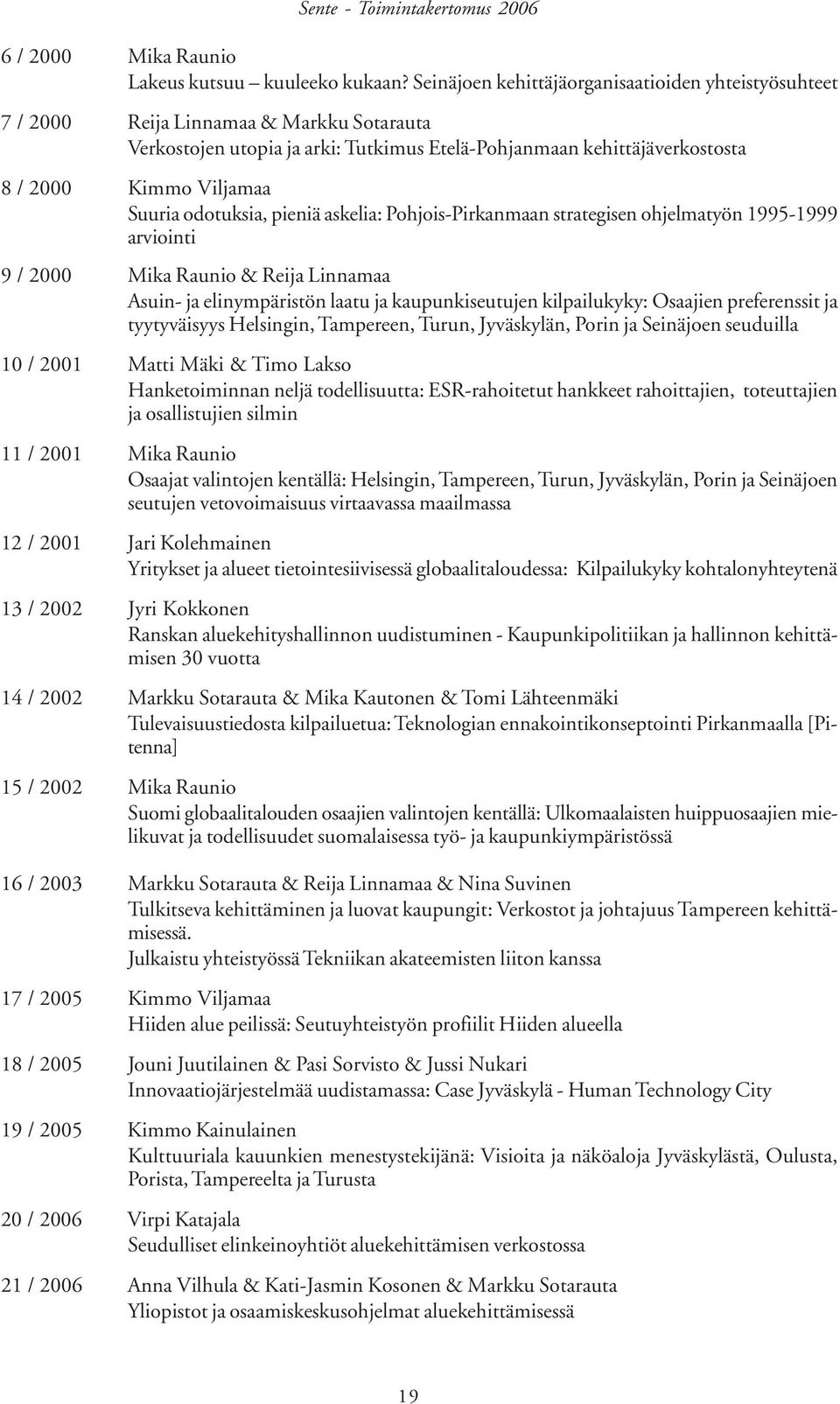 Suuria odotuksia, pieniä askelia: Pohjois-Pirkanmaan strategisen ohjelmatyön 1995-1999 arviointi 9 / 2000 Mika Raunio & Reija Linnamaa Asuin- ja elinympäristön laatu ja kaupunkiseutujen kilpailukyky: