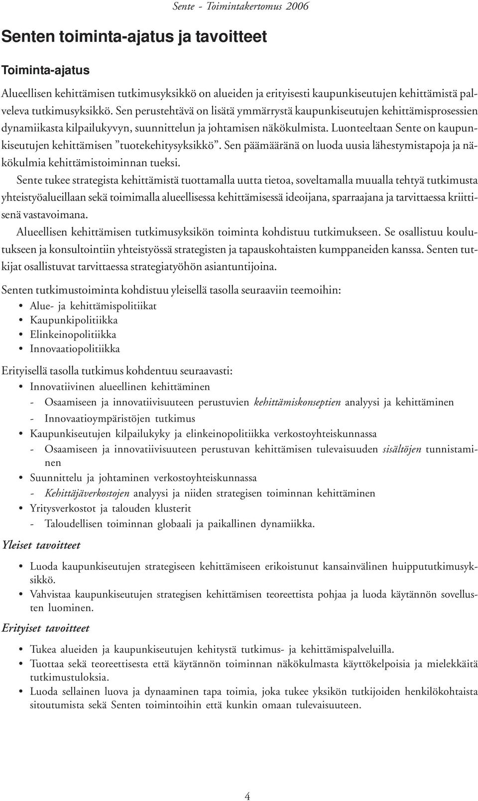 Luonteeltaan Sente on kaupunkiseutujen kehittämisen tuotekehitysyksikkö. Sen päämääränä on luoda uusia lähestymistapoja ja näkökulmia kehittämistoiminnan tueksi.