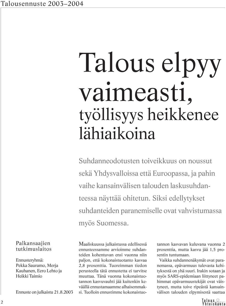 2 Palkansaajien tutkimuslaitos Ennusteryhmä: Pekka Sauramo, Merja Kauhanen, Eero Lehto ja Heikki Taimio Ennuste on julkaistu 21.8.