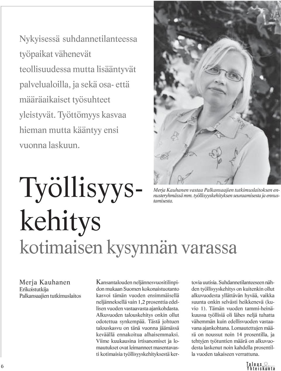 Työllisyyskehitys kotimaisen kysynnän varassa 6 Merja Kauhanen Erikoistutkija Palkansaajien tutkimuslaitos Kansantalouden neljännesvuositilinpidon mukaan Suomen kokonaistuotanto kasvoi tämän vuoden