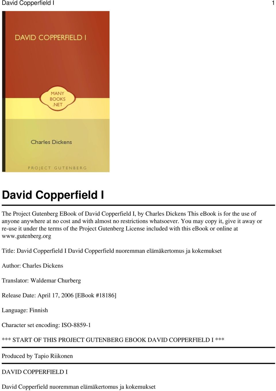 org Title: David Copperfield I David Copperfield nuoremman elämäkertomus ja kokemukset Author: Charles Dickens Translator: Waldemar Churberg Release Date: April 17, 2006 [EBook #18186]