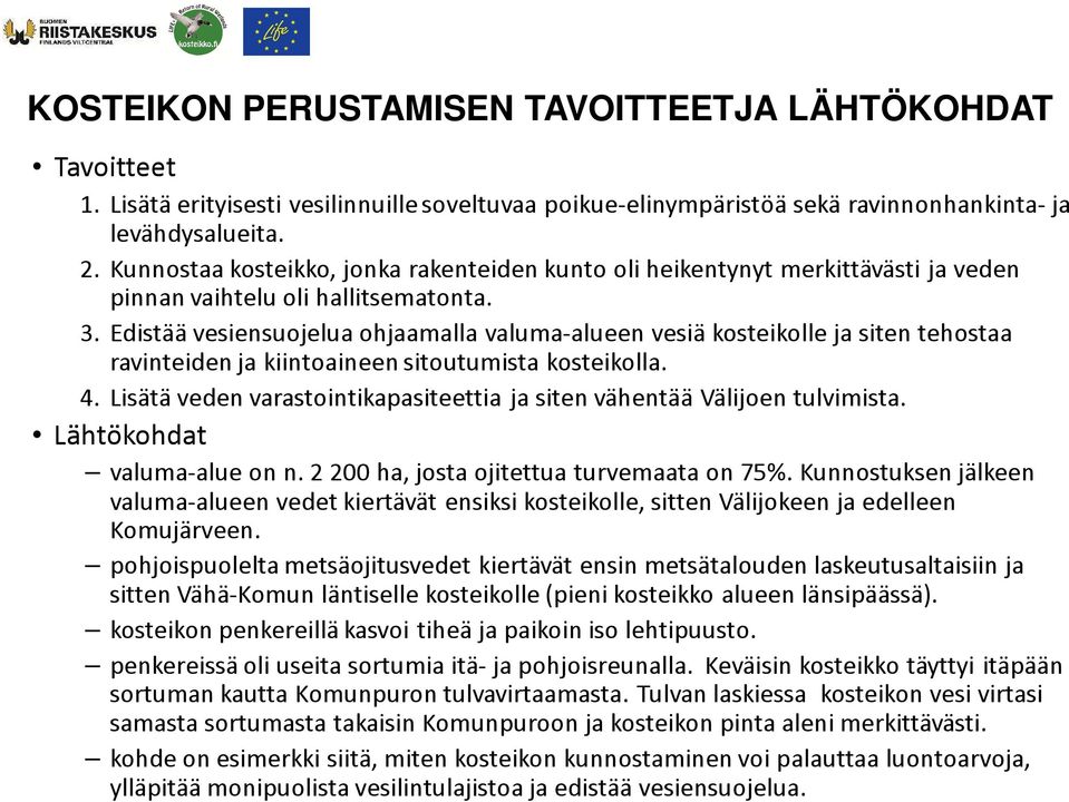 Edistää vesiensuojelua ohjaamalla valuma-alueen vesiä kosteikolle ja siten tehostaa ravinteiden ja kiintoaineen sitoutumista kosteikolla. 4.