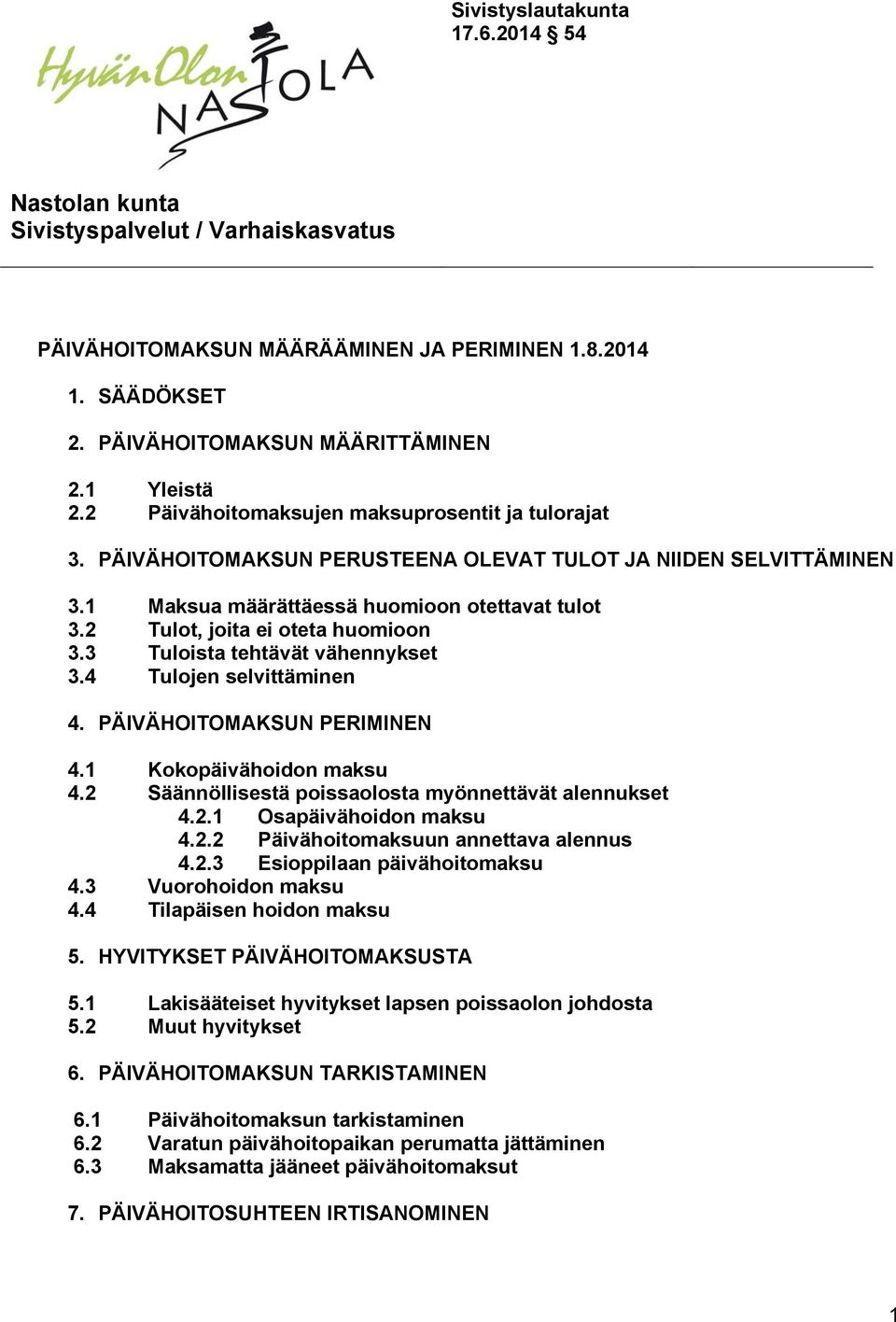 4 Tulojen selvittäminen 4. PÄIVÄHOITOMAKSUN PERIMINEN 4.1 Kokopäivähoidon maksu 4.2 Säännöllisestä poissaolosta myönnettävät alennukset 4.2.1 Osapäivähoidon maksu 4.2.2 Päivähoitomaksuun annettava alennus 4.