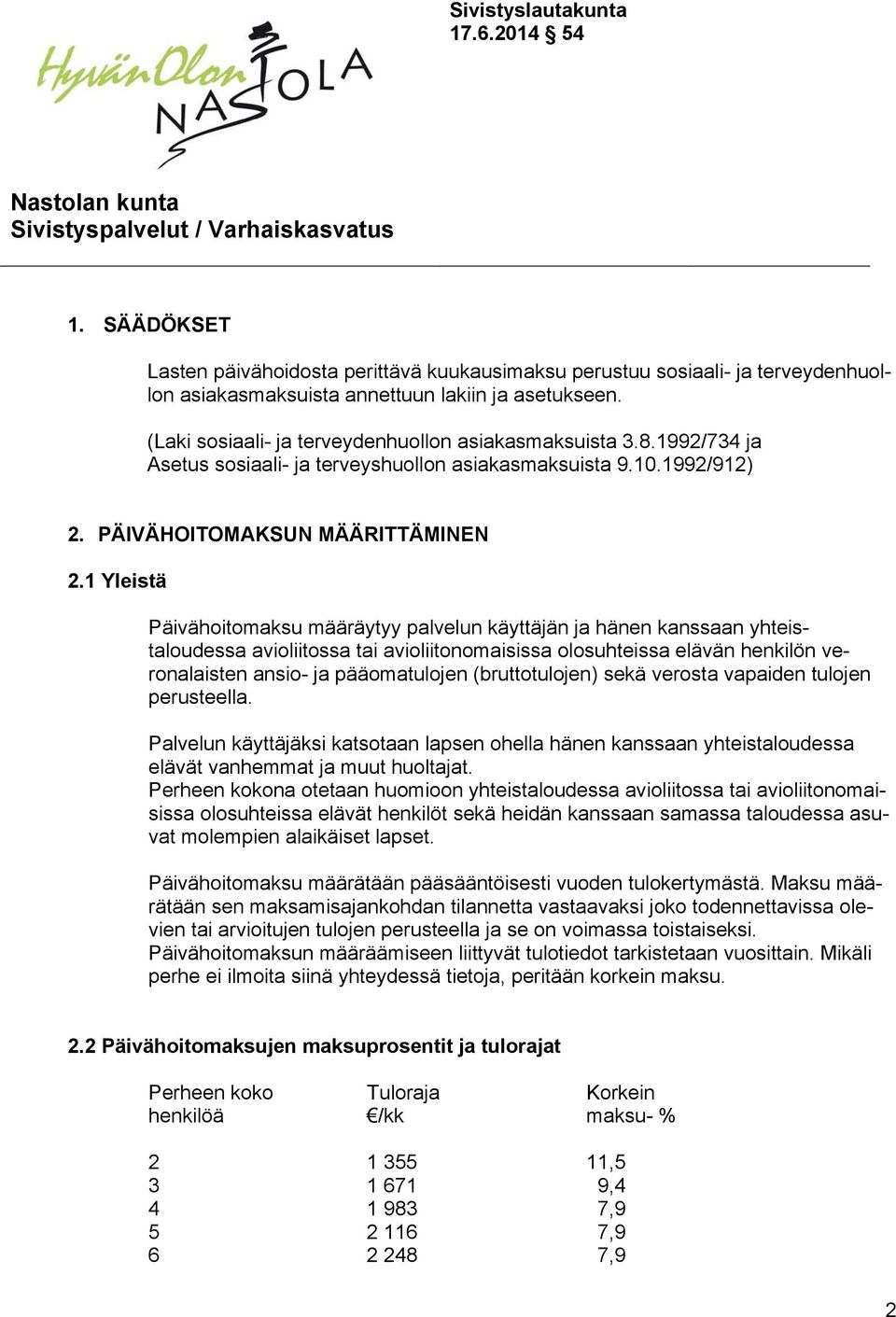 1 Yleistä Päivähoitomaksu määräytyy palvelun käyttäjän ja hänen kanssaan yhteistaloudessa avioliitossa tai avioliitonomaisissa olosuhteissa elävän henkilön veronalaisten ansio- ja pääomatulojen