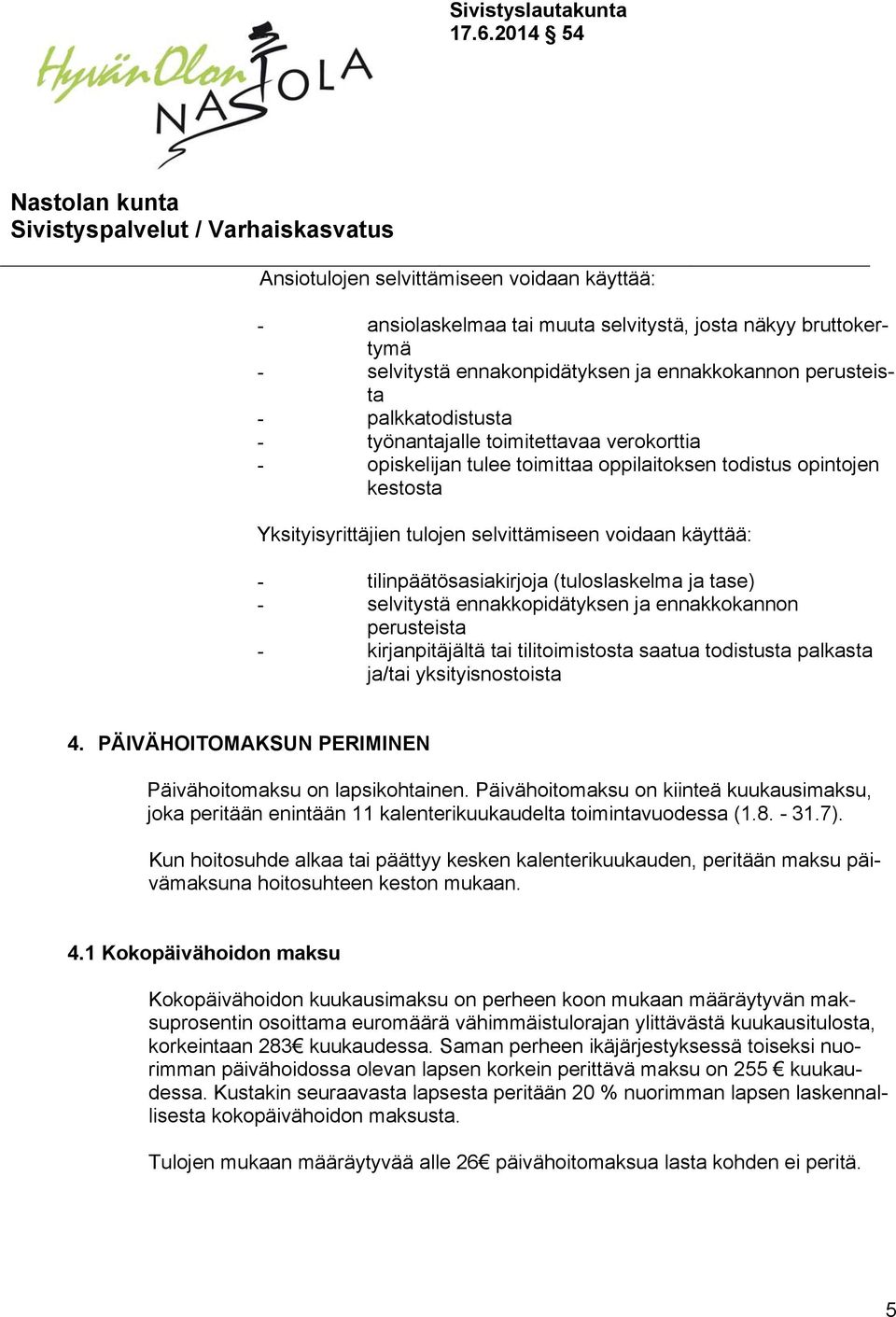 (tuloslaskelma ja tase) - selvitystä ennakkopidätyksen ja ennakkokannon perusteista - kirjanpitäjältä tai tilitoimistosta saatua todistusta palkasta ja/tai yksityisnostoista 4.