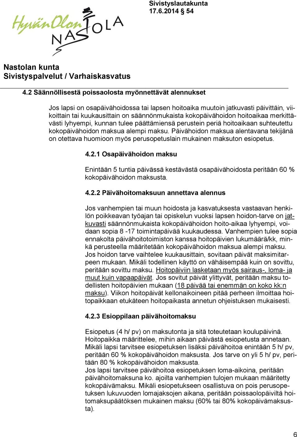 Päivähoidon maksua alentavana tekijänä on otettava huomioon myös perusopetuslain mukainen maksuton esiopetus. 4.2.