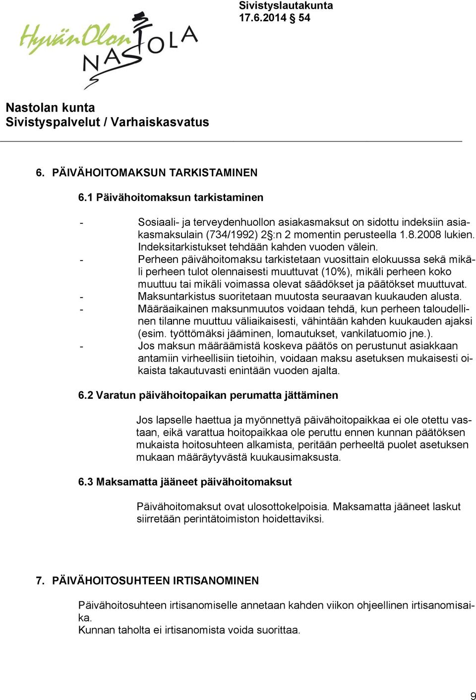 - Perheen päivähoitomaksu tarkistetaan vuosittain elokuussa sekä mikäli perheen tulot olennaisesti muuttuvat (10%), mikäli perheen koko muuttuu tai mikäli voimassa olevat säädökset ja päätökset