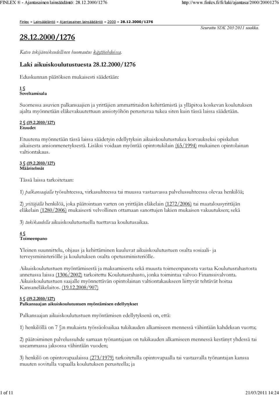 2000/1276 Eduskunnan päätöksen mukaisesti säädetään: 1 Soveltamisala Suomessa asuvien palkansaajien ja yrittäjien ammattitaidon kehittämistä ja ylläpitoa koskevan koulutuksen ajalta myönnetään