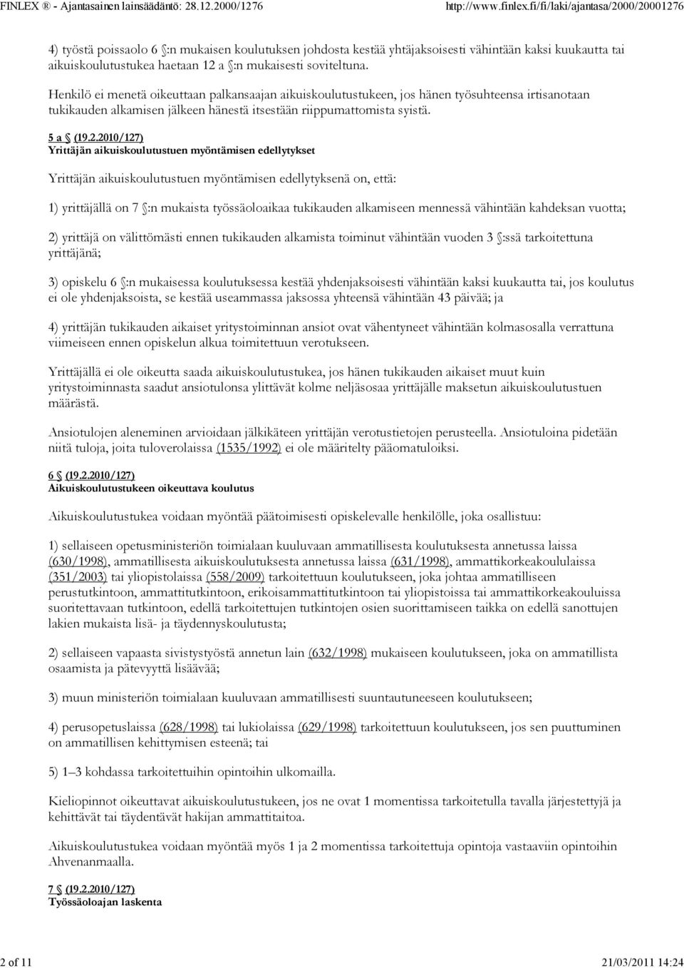 2010/127) Yrittäjän aikuiskoulutustuen myöntämisen edellytykset Yrittäjän aikuiskoulutustuen myöntämisen edellytyksenä on, että: 1) yrittäjällä on 7 :n mukaista työssäoloaikaa tukikauden alkamiseen