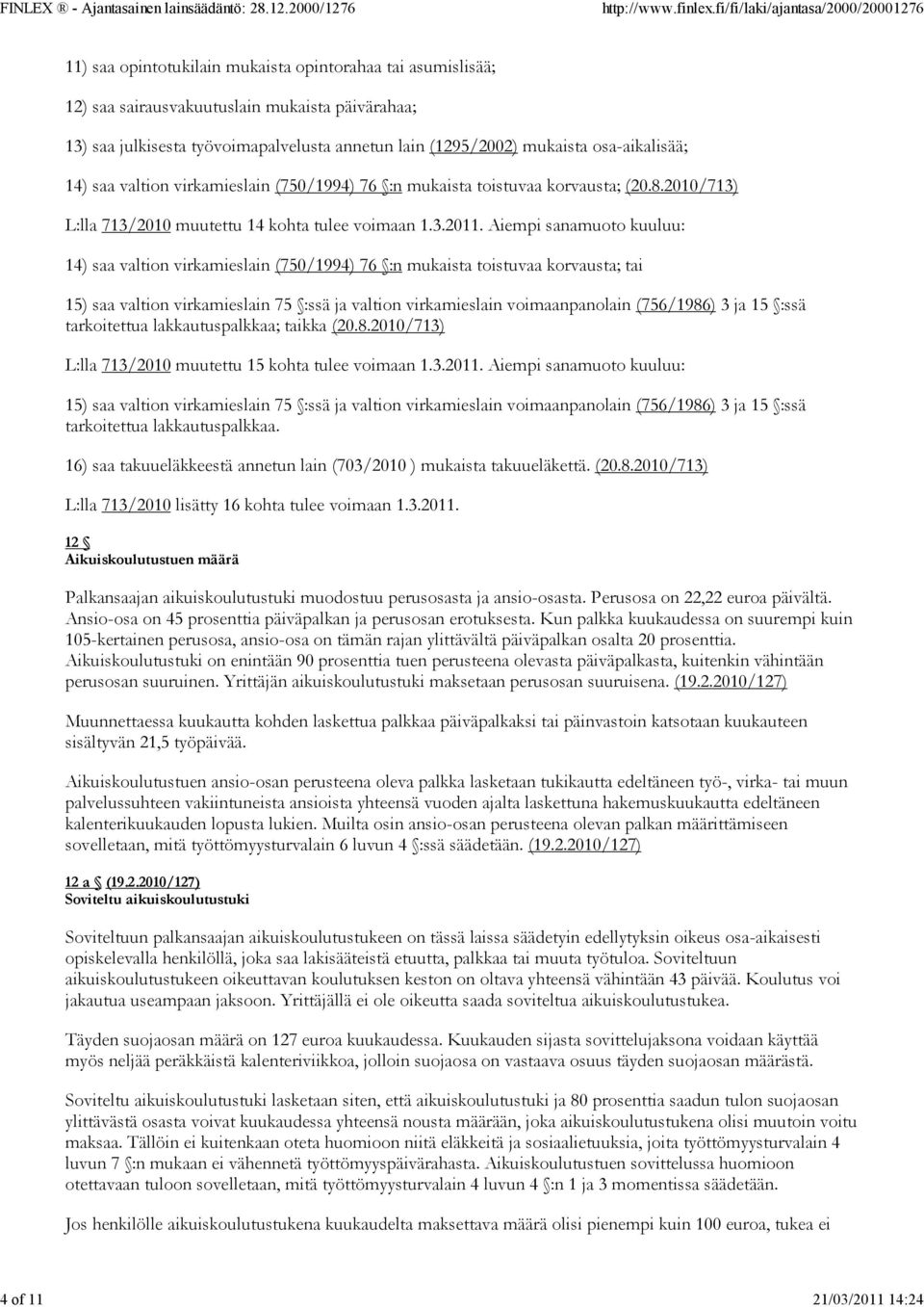 Aiempi sanamuoto kuuluu: 14) saa valtion virkamieslain (750/1994) 76 :n mukaista toistuvaa korvausta; tai 15) saa valtion virkamieslain 75 :ssä ja valtion virkamieslain voimaanpanolain (756/1986) 3