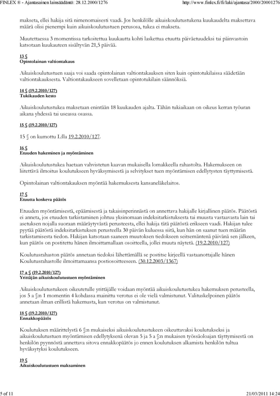 Muutettaessa 3 momentissa tarkoitettua kuukautta kohti laskettua etuutta päiväetuudeksi tai päinvastoin katsotaan kuukauteen sisältyvän 21,5 päivää.