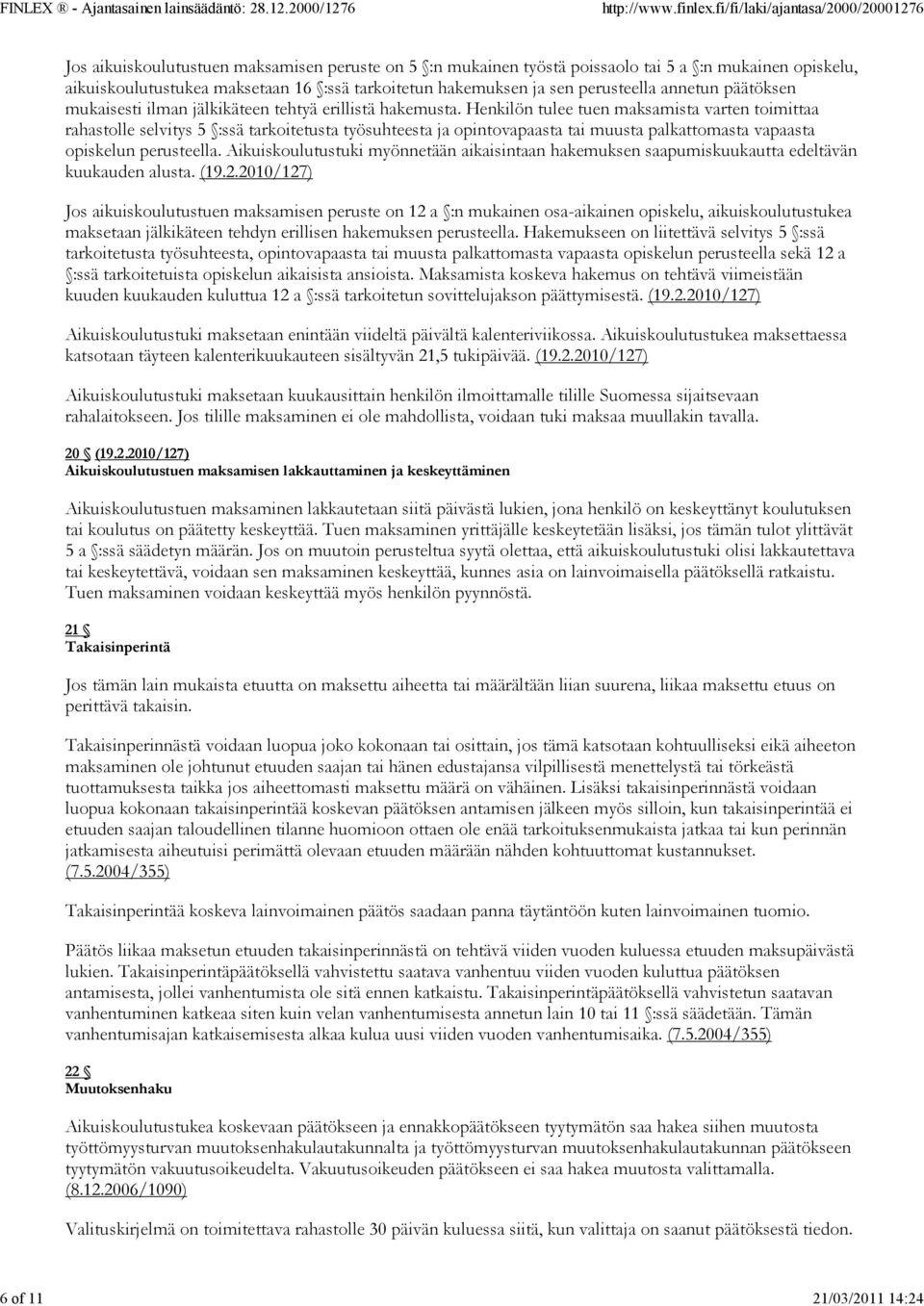 Henkilön tulee tuen maksamista varten toimittaa rahastolle selvitys 5 :ssä tarkoitetusta työsuhteesta ja opintovapaasta tai muusta palkattomasta vapaasta opiskelun perusteella.