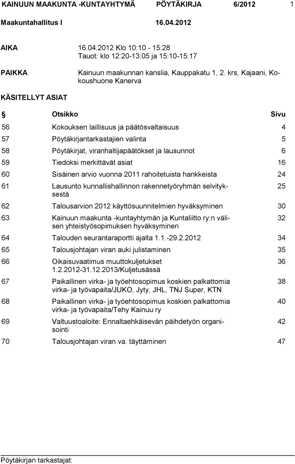 59 Tiedoksi merkittävät asiat 16 60 Sisäinen arvio vuonna 2011 rahoitetuista hankkeista 24 61 Lausunto kunnallishallinnon rakennetyöryhmän selvityksestä 62 Talousarvion 2012 käyttösuunnitelmien