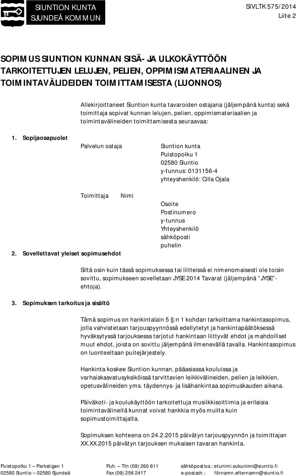 Sopijaosapuolet Palvelun ostaja Siuntion kunta Puistopolku 1 02580 Siuntio y-tunnus: 0131156-4 yhteyshenkilö: Cilla Ojala Toimittaja 2.