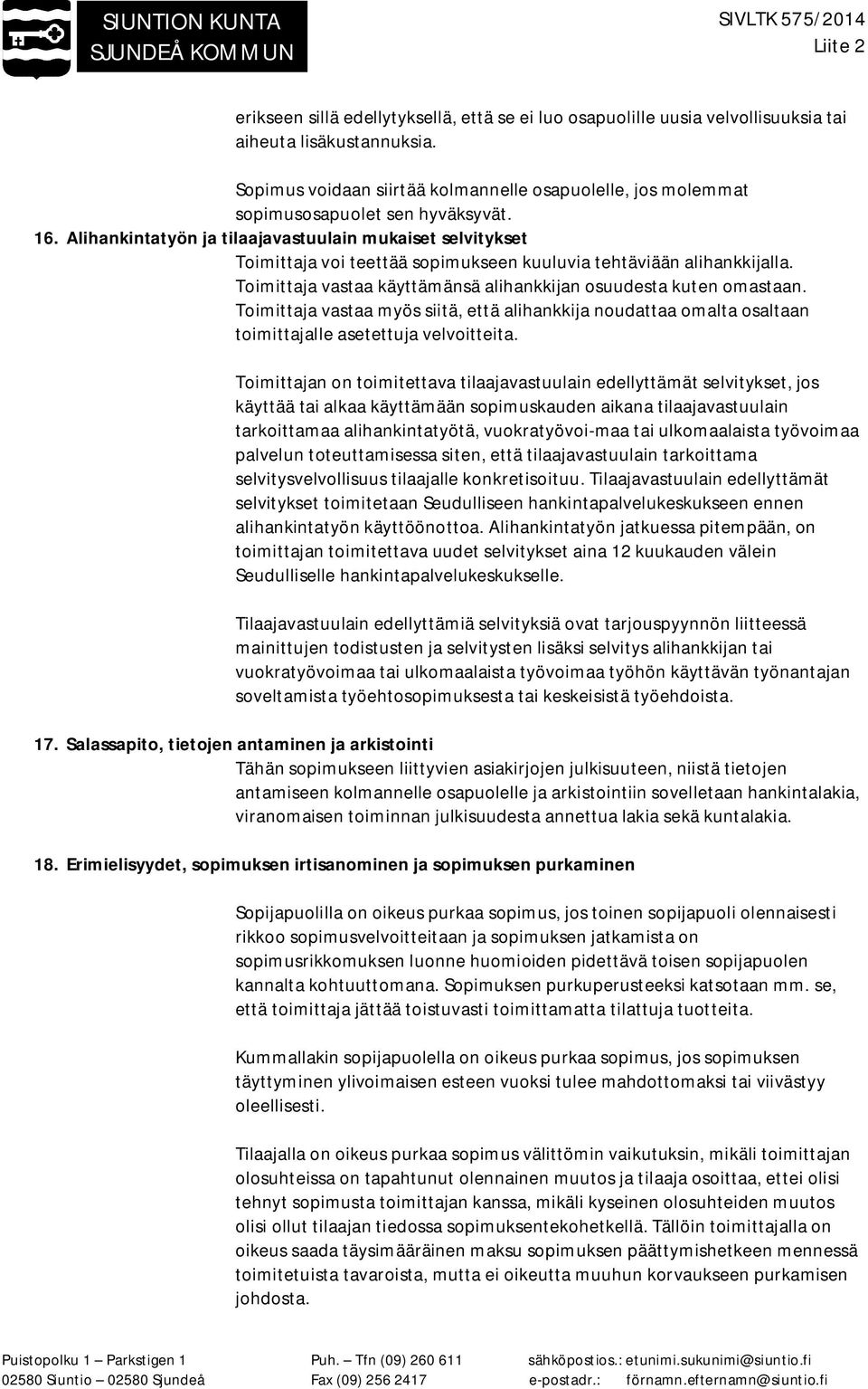 Alihankintatyön ja tilaajavastuulain mukaiset selvitykset Toimittaja voi teettää sopimukseen kuuluvia tehtäviään alihankkijalla. Toimittaja vastaa käyttämänsä alihankkijan osuudesta kuten omastaan.