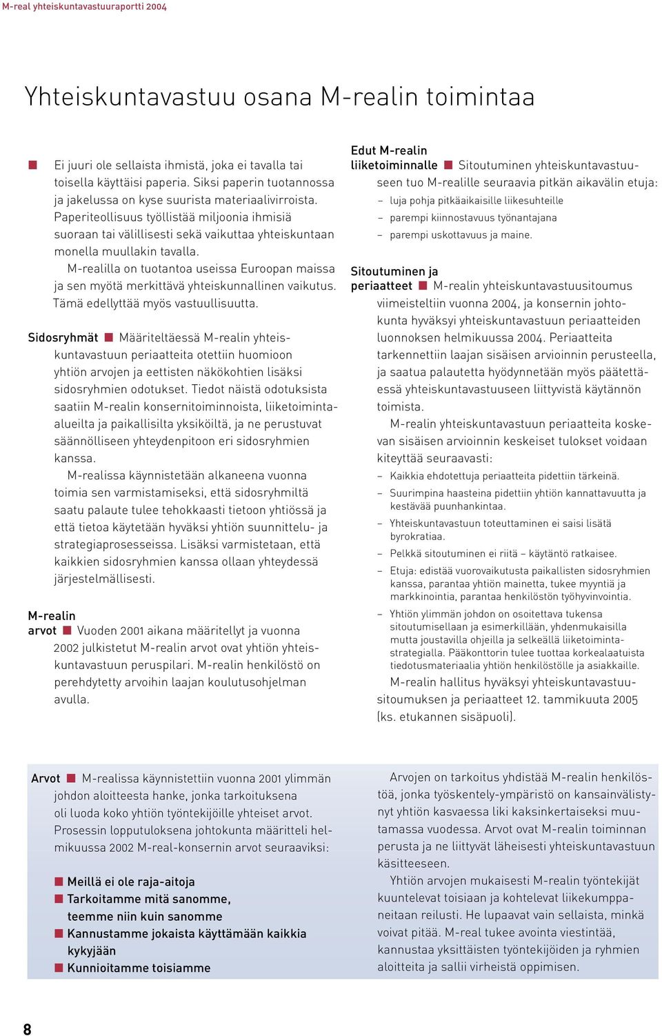 Paperiteollisuus työllistää miljoonia ihmisiä suoraan tai välillisesti sekä vaikuttaa yhteiskuntaan monella muullakin tavalla.