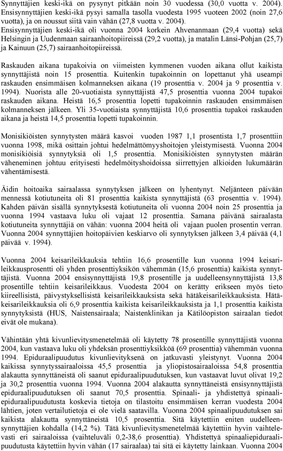 Ensisynnyttäjien keski-ikä oli vuonna 2004 korkein Ahvenanmaan (29,4 vuotta) sekä Helsingin ja Uudenmaan sairaanhoitopiireissä (29,2 vuotta), ja matalin Länsi-Pohjan (25,7) ja Kainuun (25,7)