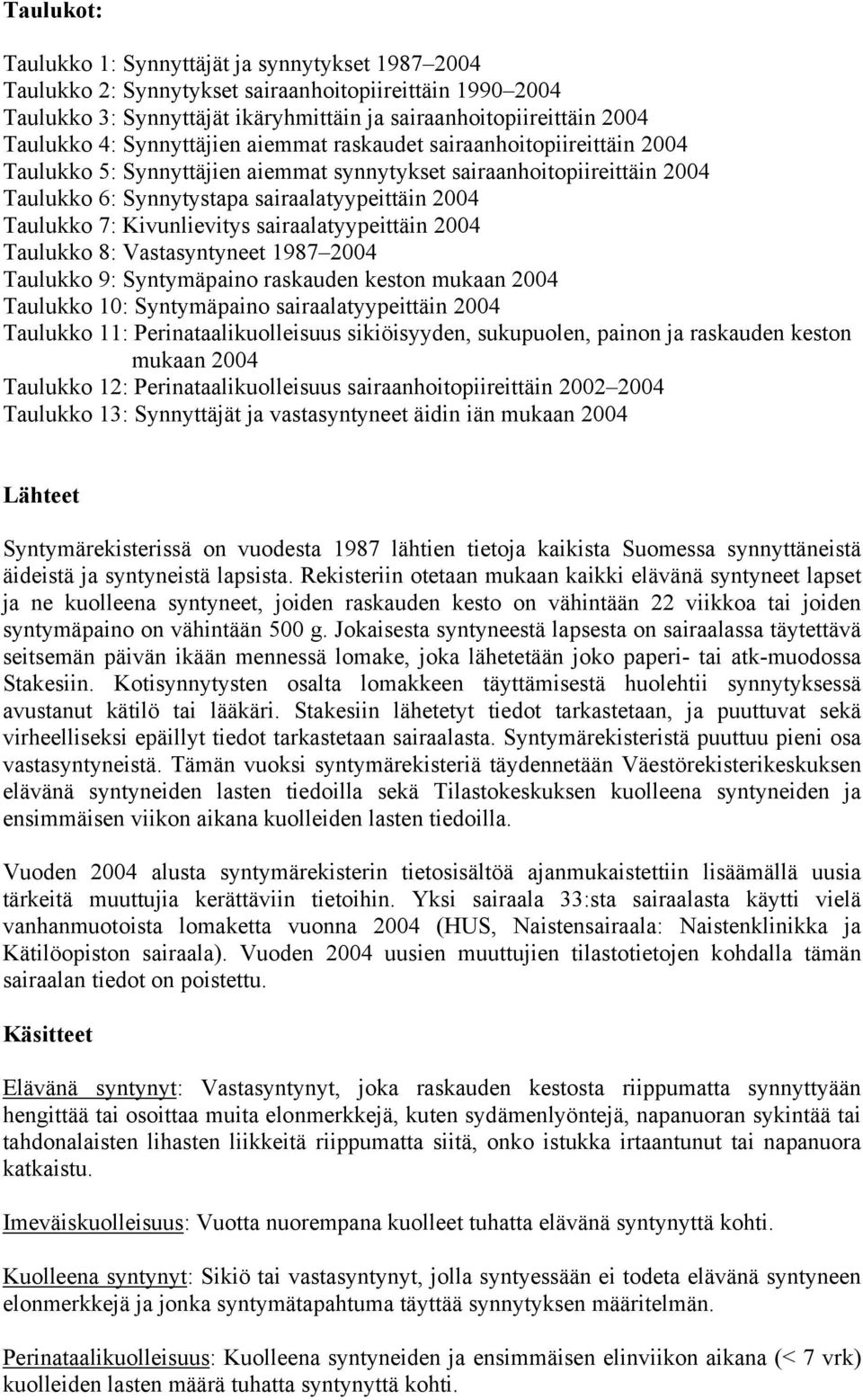 Kivunlievitys sairaalatyypeittäin 2004 Taulukko 8: Vastasyntyneet 1987 2004 Taulukko 9: Syntymäpaino raskauden keston mukaan 2004 Taulukko 10: Syntymäpaino sairaalatyypeittäin 2004 Taulukko 11: