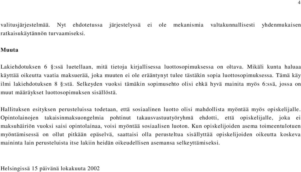 Mikäli kunta haluaa käyttää oikeutta vaatia maksuerää, joka muuten ei ole erääntynyt tulee tästäkin sopia luottosopimuksessa. Tämä käy ilmi lakiehdotuksen 8 :stä.