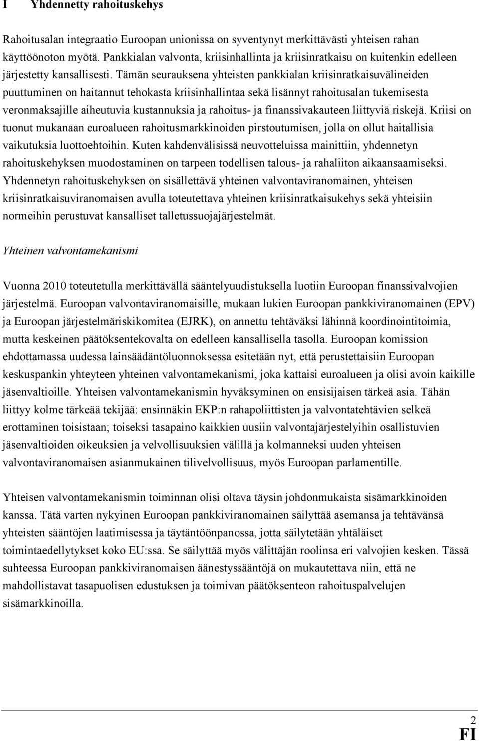 Tämän seurauksena yhteisten pankkialan kriisinratkaisuvälineiden puuttuminen on haitannut tehokasta kriisinhallintaa sekä lisännyt rahoitusalan tukemisesta veronmaksajille aiheutuvia kustannuksia ja