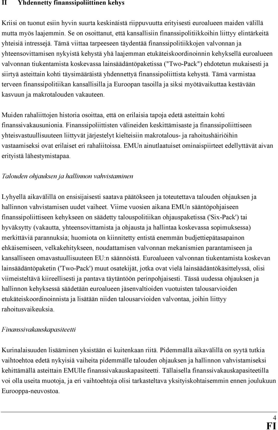 Tämä viittaa tarpeeseen täydentää finanssipolitiikkojen valvonnan ja yhteensovittamisen nykyistä kehystä yhä laajemman etukäteiskoordinoinnin kehyksellä euroalueen valvonnan tiukentamista koskevassa