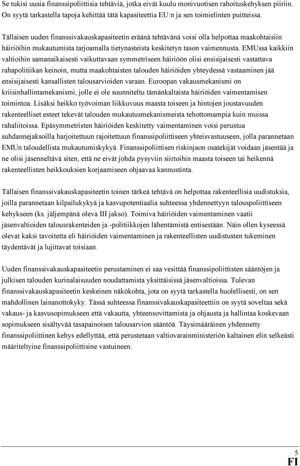 EMUssa kaikkiin valtioihin samanaikaisesti vaikuttavaan symmetriseen häiriöön olisi ensisijaisesti vastattava rahapolitiikan keinoin, mutta maakohtaisten talouden häiriöiden yhteydessä vastaaminen