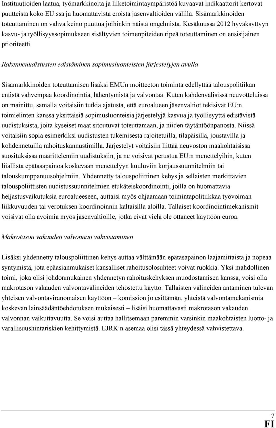 Kesäkuussa 2012 hyväksyttyyn kasvu- ja työllisyyssopimukseen sisältyvien toimenpiteiden ripeä toteuttaminen on ensisijainen prioriteetti.