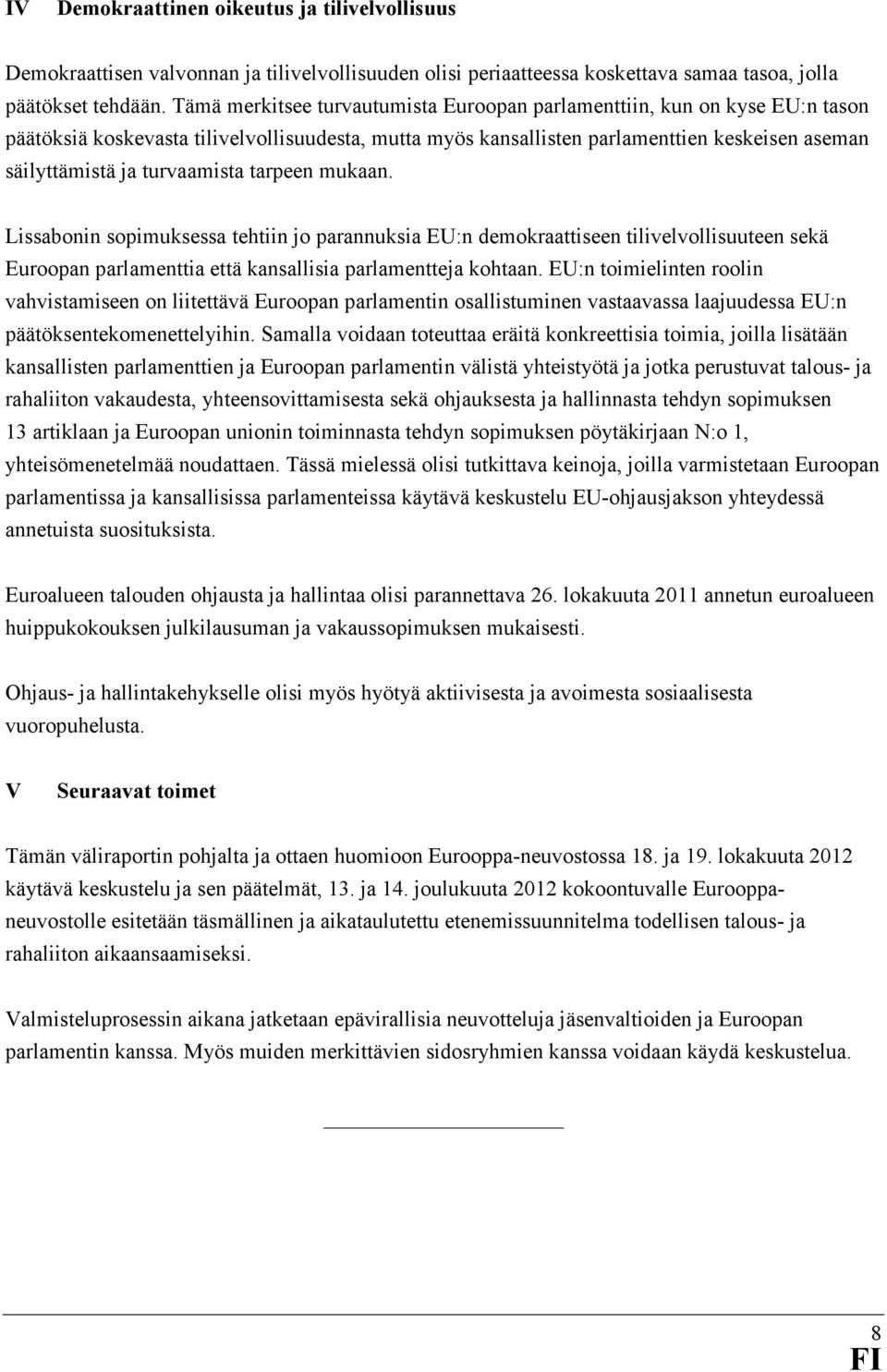 turvaamista tarpeen mukaan. Lissabonin sopimuksessa tehtiin jo parannuksia EU:n demokraattiseen tilivelvollisuuteen sekä Euroopan parlamenttia että kansallisia parlamentteja kohtaan.