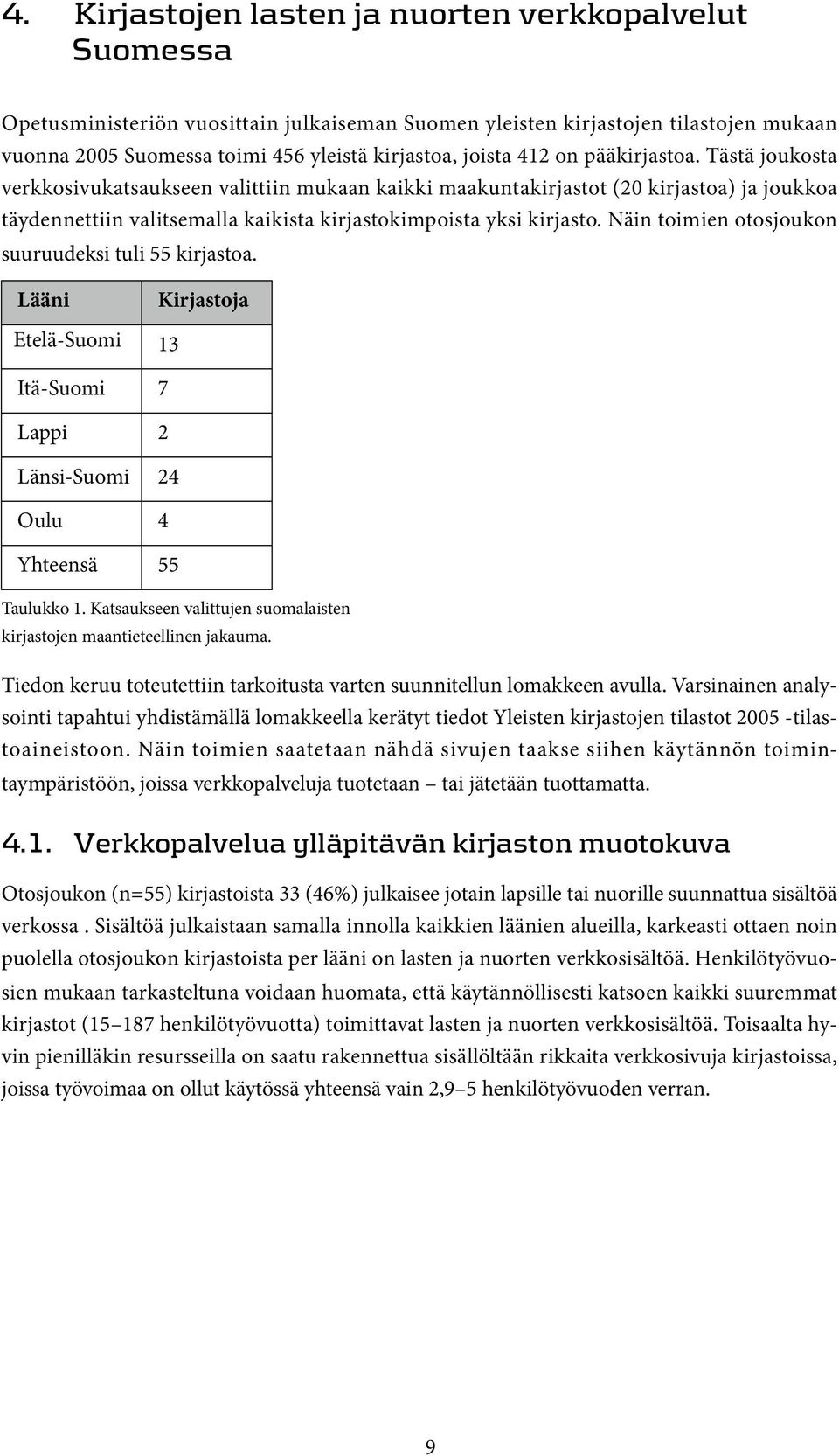 Tästä joukosta verkkosivukatsaukseen valittiin mukaan kaikki maakuntakirjastot (20 kirjastoa) ja joukkoa täydennettiin valitsemalla kaikista kirjastokimpoista yksi kirjasto.