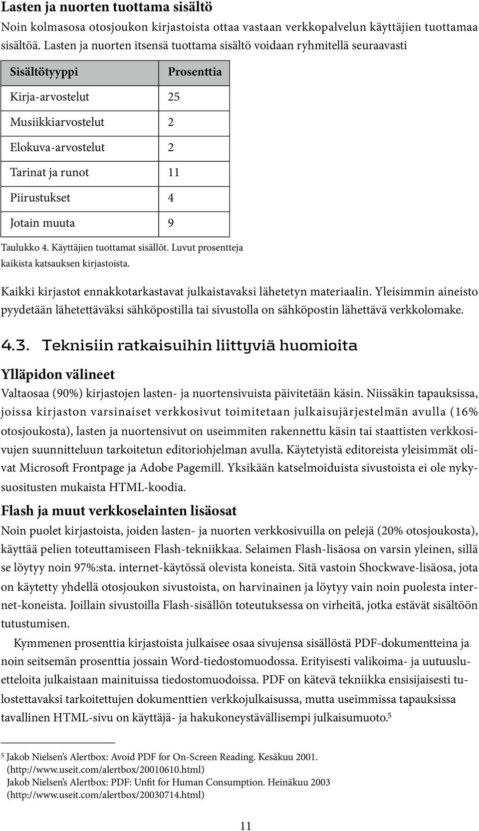 Jotain muuta 9 Taulukko 4. Käyttäjien tuottamat sisällöt. Luvut prosentteja kaikista katsauksen kirjastoista. Kaikki kirjastot ennakkotarkastavat julkaistavaksi lähetetyn materiaalin.