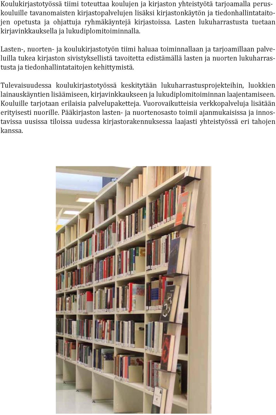 Lasten-, nuorten- ja koulukirjastotyön tiimi haluaa toiminnallaan ja tarjoamillaan palveluilla tukea kirjaston sivistyksellistä tavoitetta edistämällä lasten ja nuorten lukuharrastusta ja