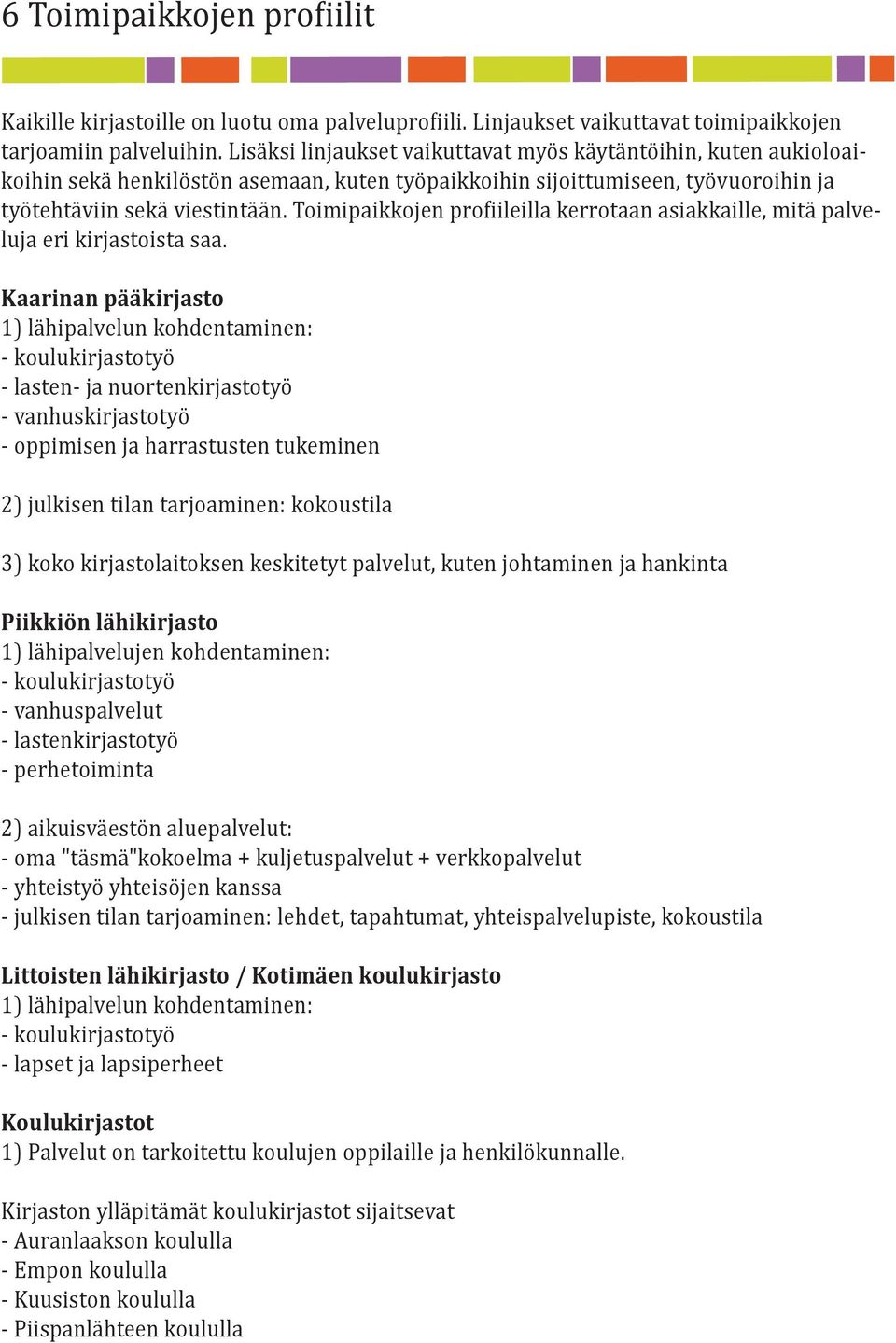 Toimipaikkojen pro iileilla kerrotaan asiakkaille, mitä palveluja eri kirjastoista saa.